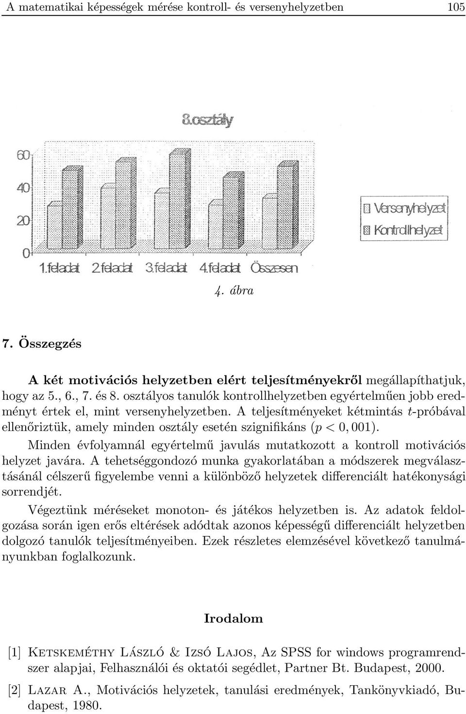 A teljesítményeket kétmintás t-próbával ellenőriztük, amely minden osztály esetén szignifikáns (p < 0, 001). Minden évfolyamnál egyértelmű javulás mutatkozott a kontroll motivációs helyzet javára.