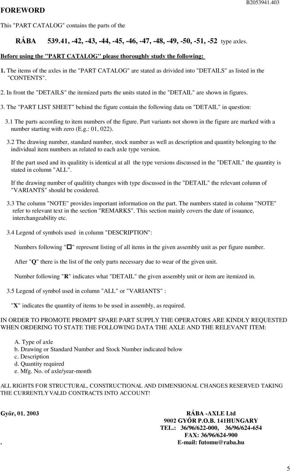 . In front the "DETAILS" the itemized parts the units stated in the "DETAIL" are shown in figures. 3. The "PART LIST SHEET" behind the figure contain the following data on "DETAIL" in question: 3.