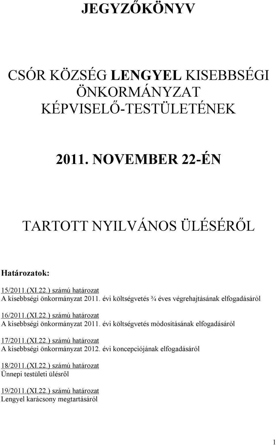 (XI.22.) számú határozat A kisebbségi önkormányzat 2012. évi koncepciójának elfogadásáról 18/2011.(XI.22.) számú határozat Ünnepi testületi ülésről 19/2011.