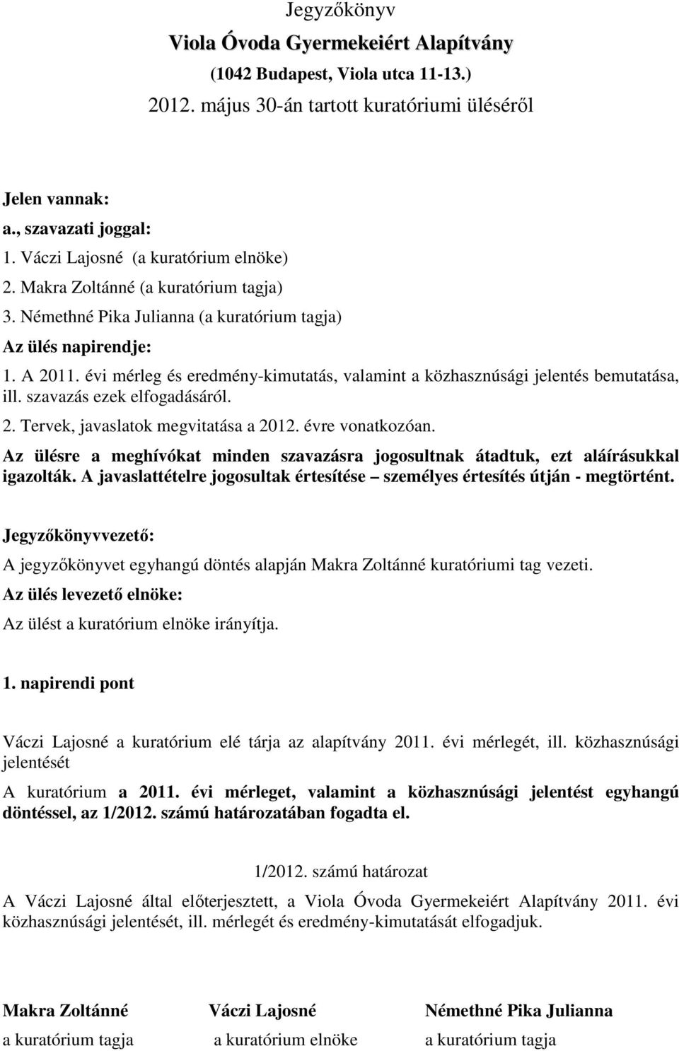 évi mérleg és eredmény-kimutatás, valamint a közhasznúsági jelentés bemutatása, ill. szavazás ezek elfogadásáról. 2. Tervek, javaslatok megvitatása a 2012. évre vonatkozóan.