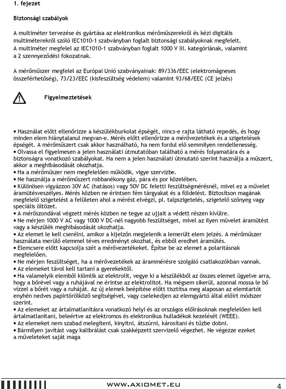 A mérőműszer megfelel az Európai Unió szabványainak: 89/336/EEC (elektromágneses összeférhetőség), 73/23/EEC (kisfeszültség védelem) valamint 93/68/EEC (CE jelzés) Figyelmeztetések Használat előtt