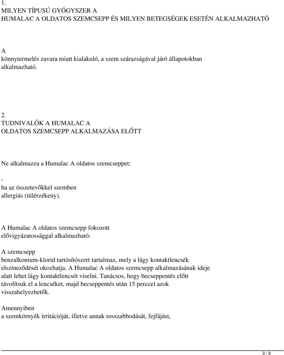 A Humalac A oldatos szemcsepp fokozott elővigyázatossággal alkalmazható: A szemcsepp benzalkonium-klorid tartósítószert tartalmaz, mely a lágy kontaktlencsék elszíneződését okozhatja.