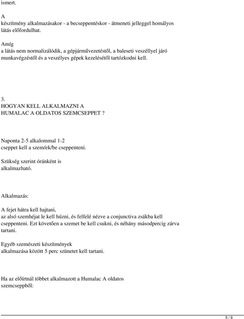 HOGYAN KELL ALKALMAZNI A HUMALAC A OLDATOS SZEMCSEPPET? Naponta 2-5 alkalommal 1-2 cseppet kell a szem/ek/be cseppenteni. Szükség szerint óránként is alkalmazható.