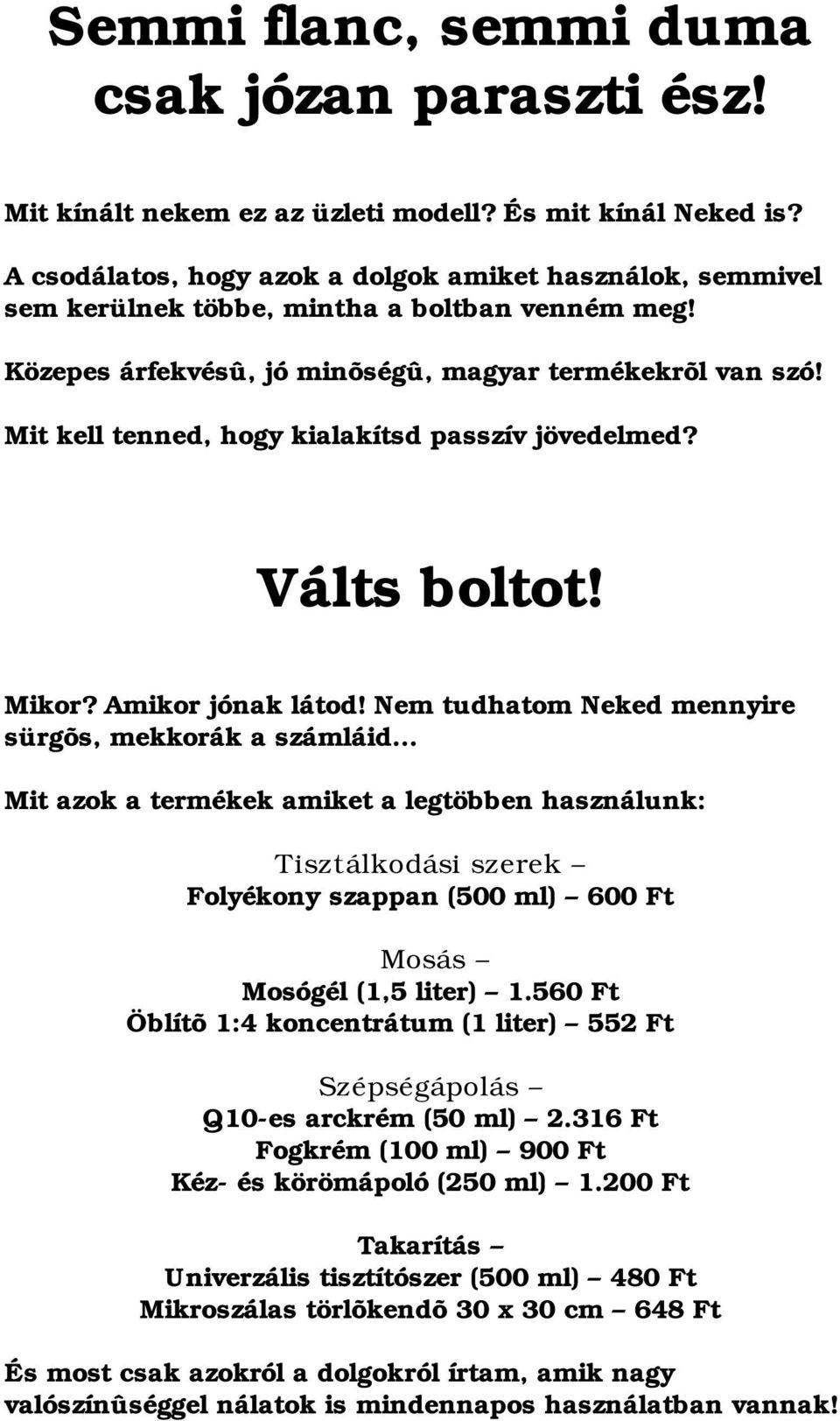 Mit kell tenned, hogy kialakítsd passzív jövedelmed? Válts boltot! Mikor? Amikor jónak látod!