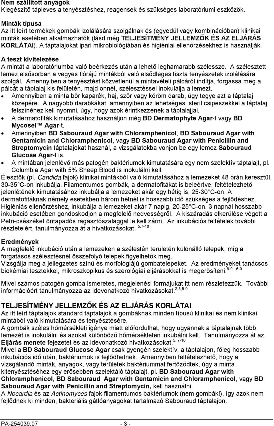 A táptalajokat ipari mikrobiológiában és higiéniai ellenőrzésekhez is használják. A teszt kivitelezése A mintát a laboratóriumba való beérkezés után a lehető leghamarabb szélessze.