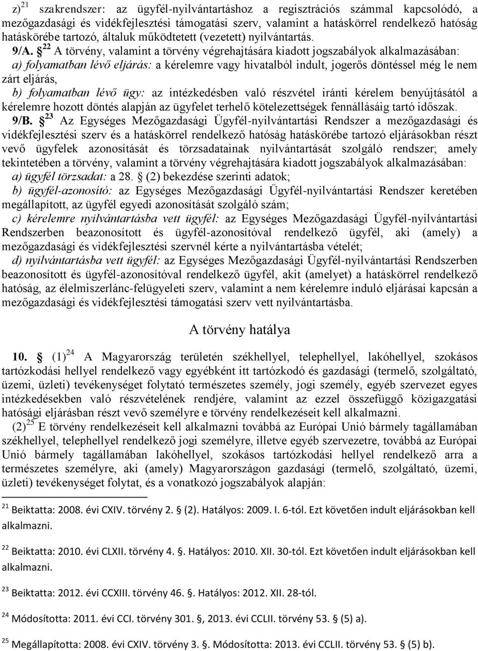 22 A törvény, valamint a törvény végrehajtására kiadott jogszabályok alkalmazásában: a) folyamatban lévő eljárás: a kérelemre vagy hivatalból indult, jogerős döntéssel még le nem zárt eljárás, b)