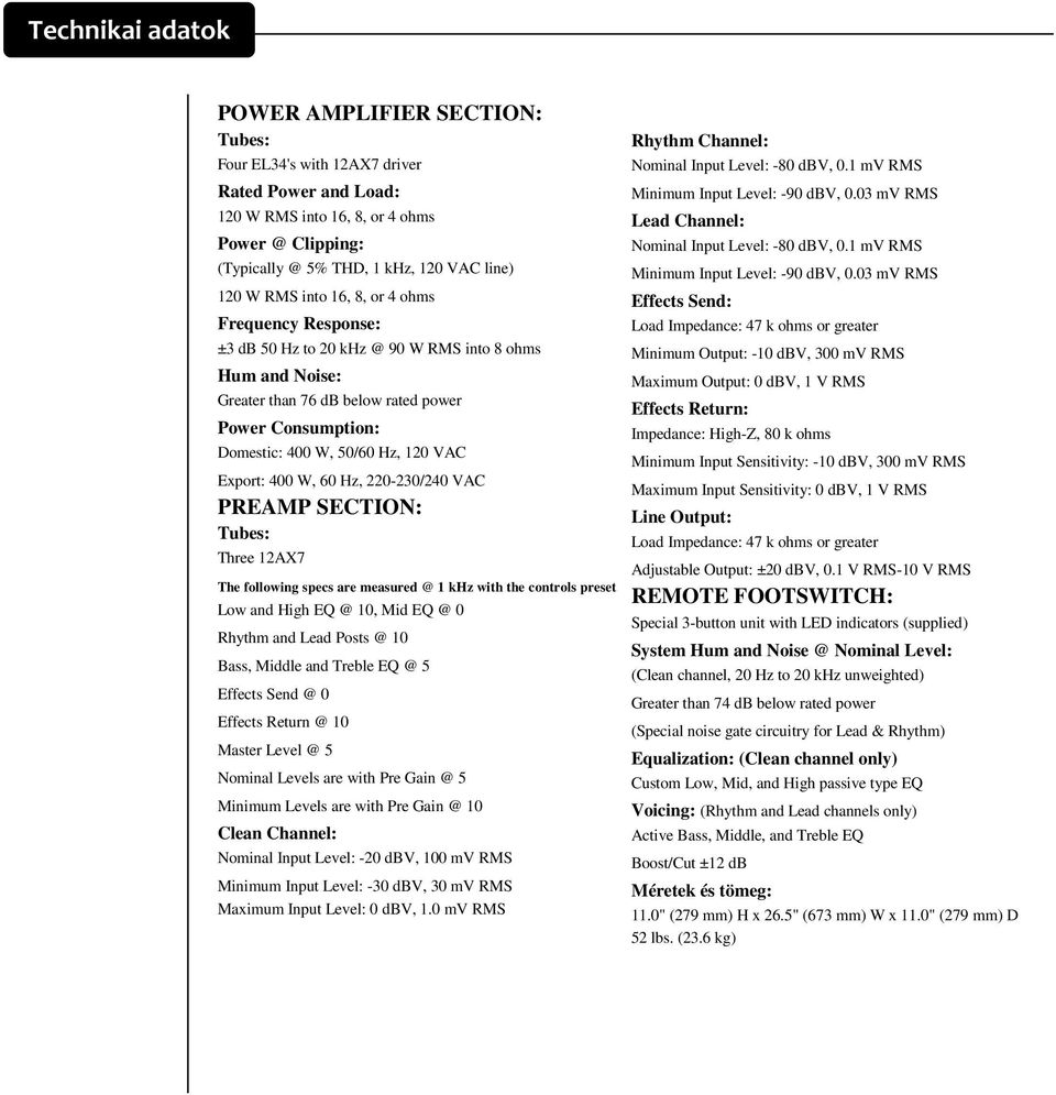 Export: 400 W, 60 Hz, 220-230/240 VAC PREAMP SECTION: Tubes: Load Impedance: 47 k ohms or greater Three 12AX7 Adjustable Output: ±20 dbv, 0.