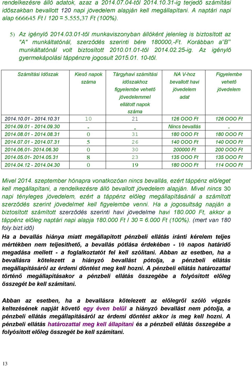 Korábban a B" munkáltatónál volt biztosított 2010.01.01-től 2014.02.25-ig. Az igénylő gyermekápolási táppénzre jogosult 2015.01. 10-től.