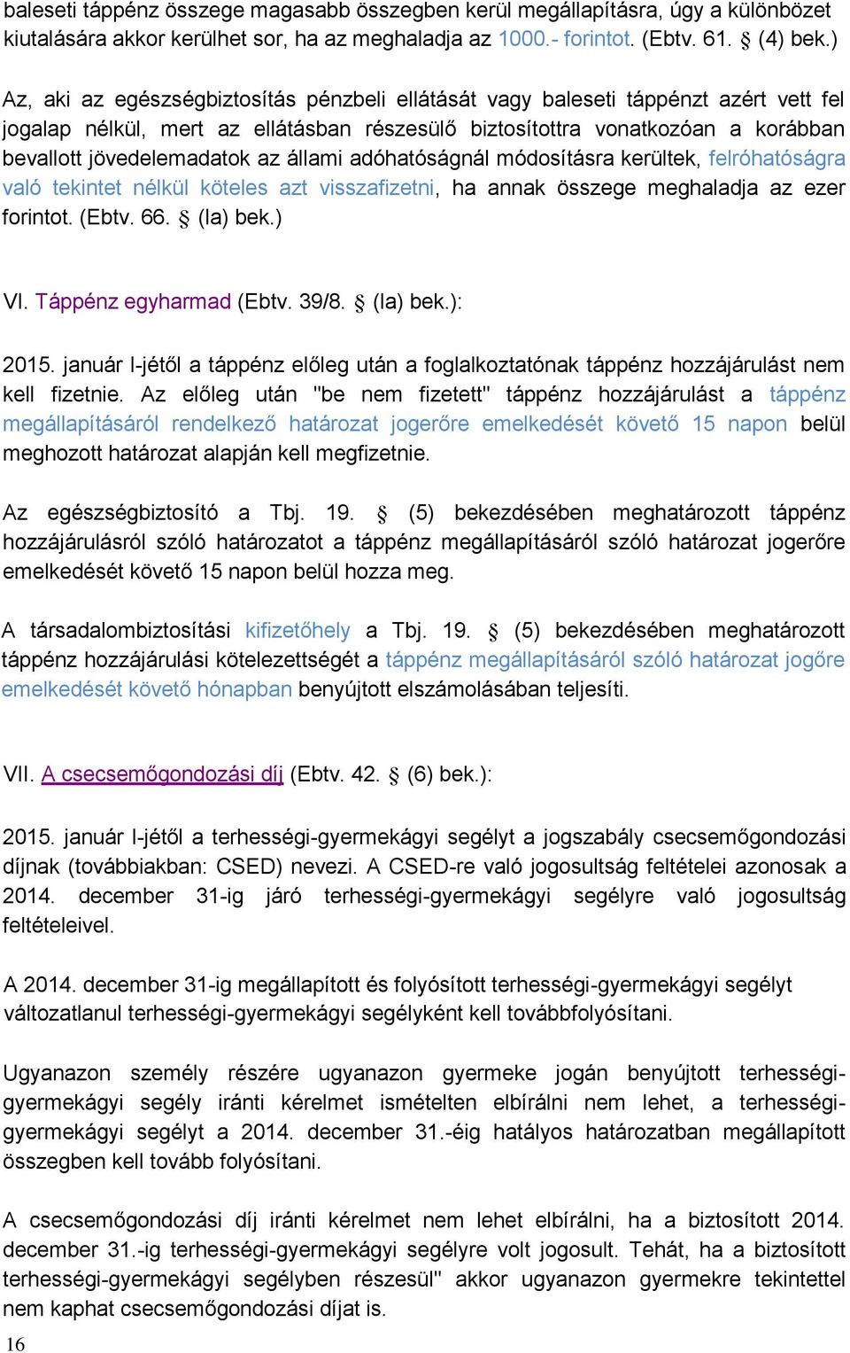 állami adóhatóságnál módosításra kerültek, felróhatóságra való tekintet nélkül köteles azt visszafizetni, ha annak összege meghaladja az ezer forintot. (Ebtv. 66. (la) bek.) VI.