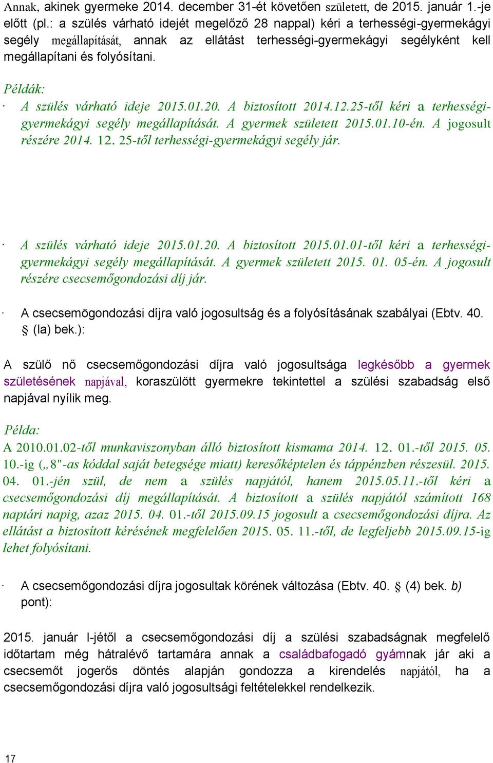 Példák: A szülés várható ideje 2015.01.20. A biztosított 2014.12.25-től kéri a terhességigyermekágyi segély megállapítását. A gyermek született 2015.01.10-én. A jogosult részére 2014. 12.