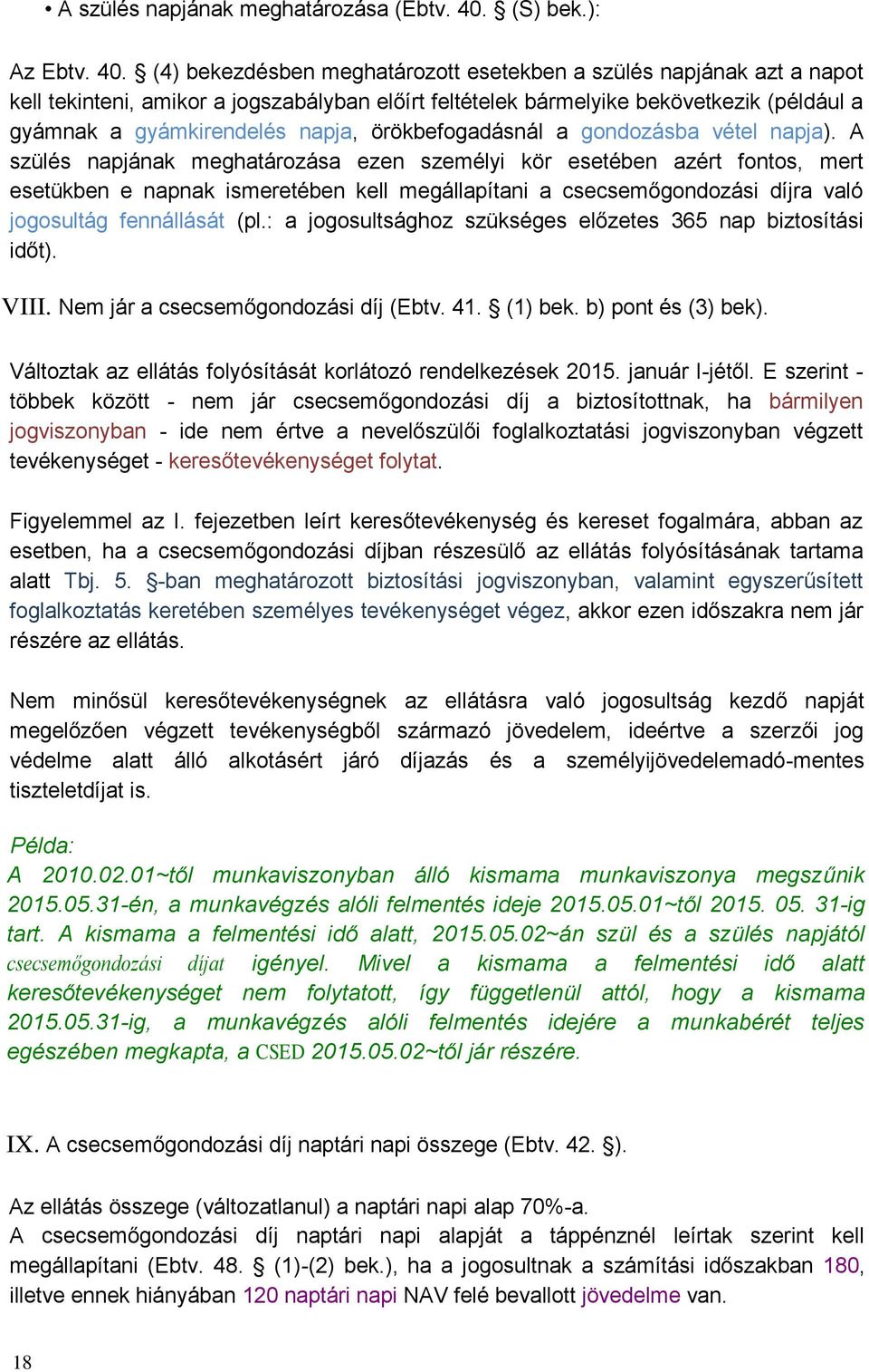 (4) bekezdésben meghatározott esetekben a szülés napjának azt a napot kell tekinteni, amikor a jogszabályban előírt feltételek bármelyike bekövetkezik (például a gyámnak a gyámkirendelés napja,