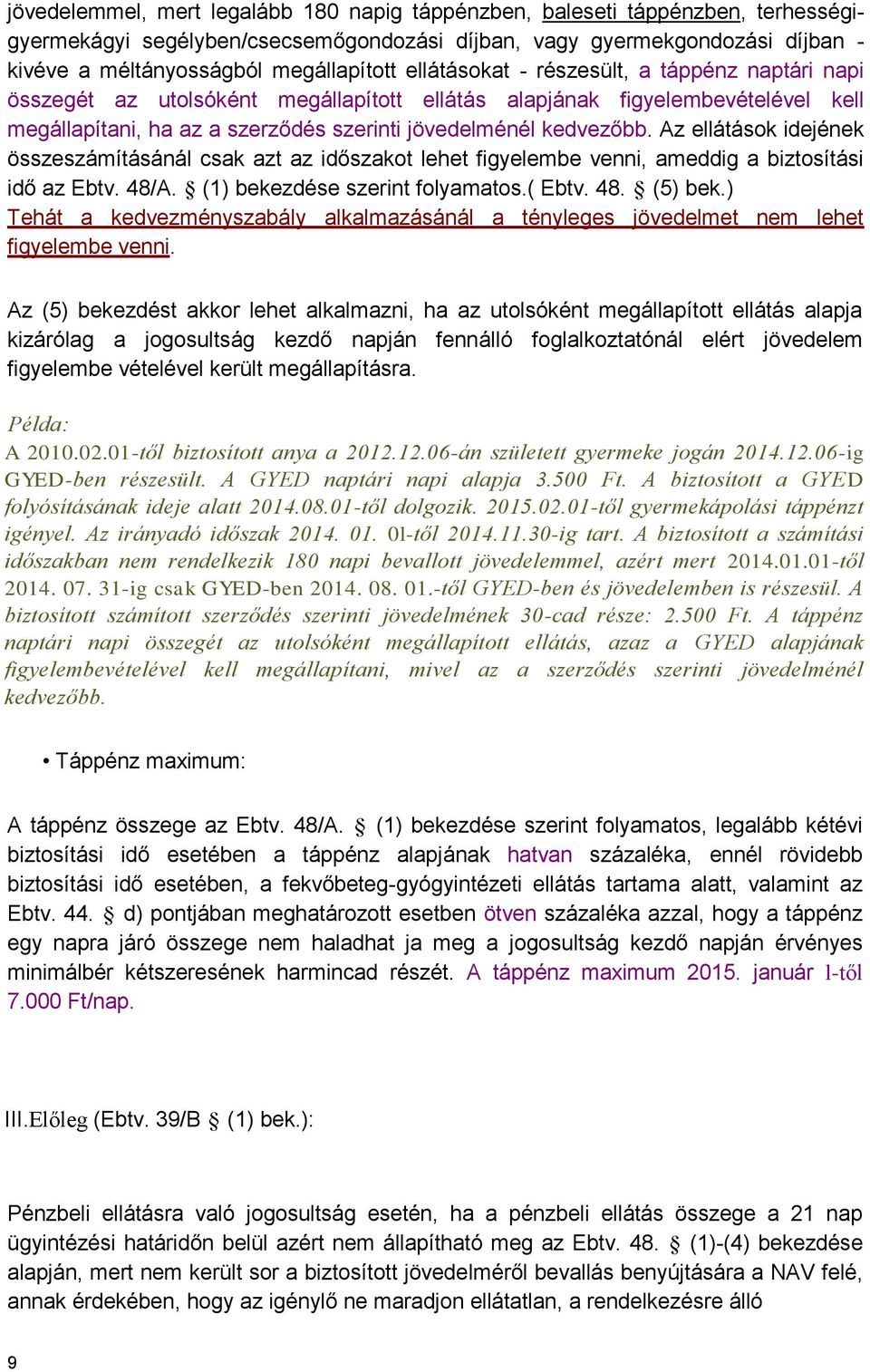 Az ellátások idejének összeszámításánál csak azt az időszakot lehet figyelembe venni, ameddig a biztosítási idő az Ebtv. 48/A. (1) bekezdése szerint folyamatos.( Ebtv. 48. (5) bek.