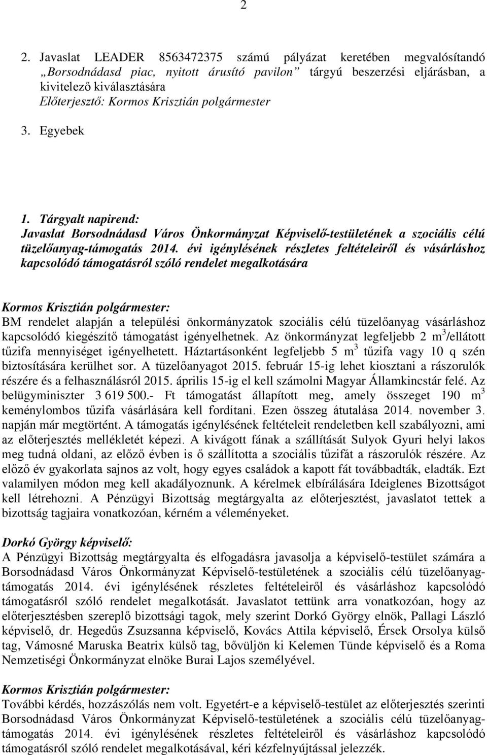 évi igénylésének részletes feltételeiről és vásárláshoz kapcsolódó támogatásról szóló rendelet megalkotására BM rendelet alapján a települési önkormányzatok szociális célú tüzelőanyag vásárláshoz