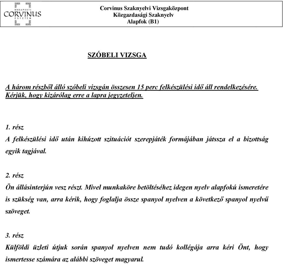 rész A felkészülési idő után kihúzott szituációt szerepjáték formájában játssza el a bizottság egyik tagjával. 2. rész Ön állásinterjún vesz részt.