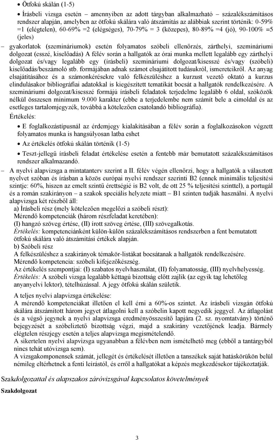 dolgozat (esszé, kiselőadás) A félév során a hallgatók az órai munka mellett legalább egy zárthelyi dolgozat és/vagy legalább egy (írásbeli) szemináriumi dolgozat/kisesszé és/vagy (szóbeli)