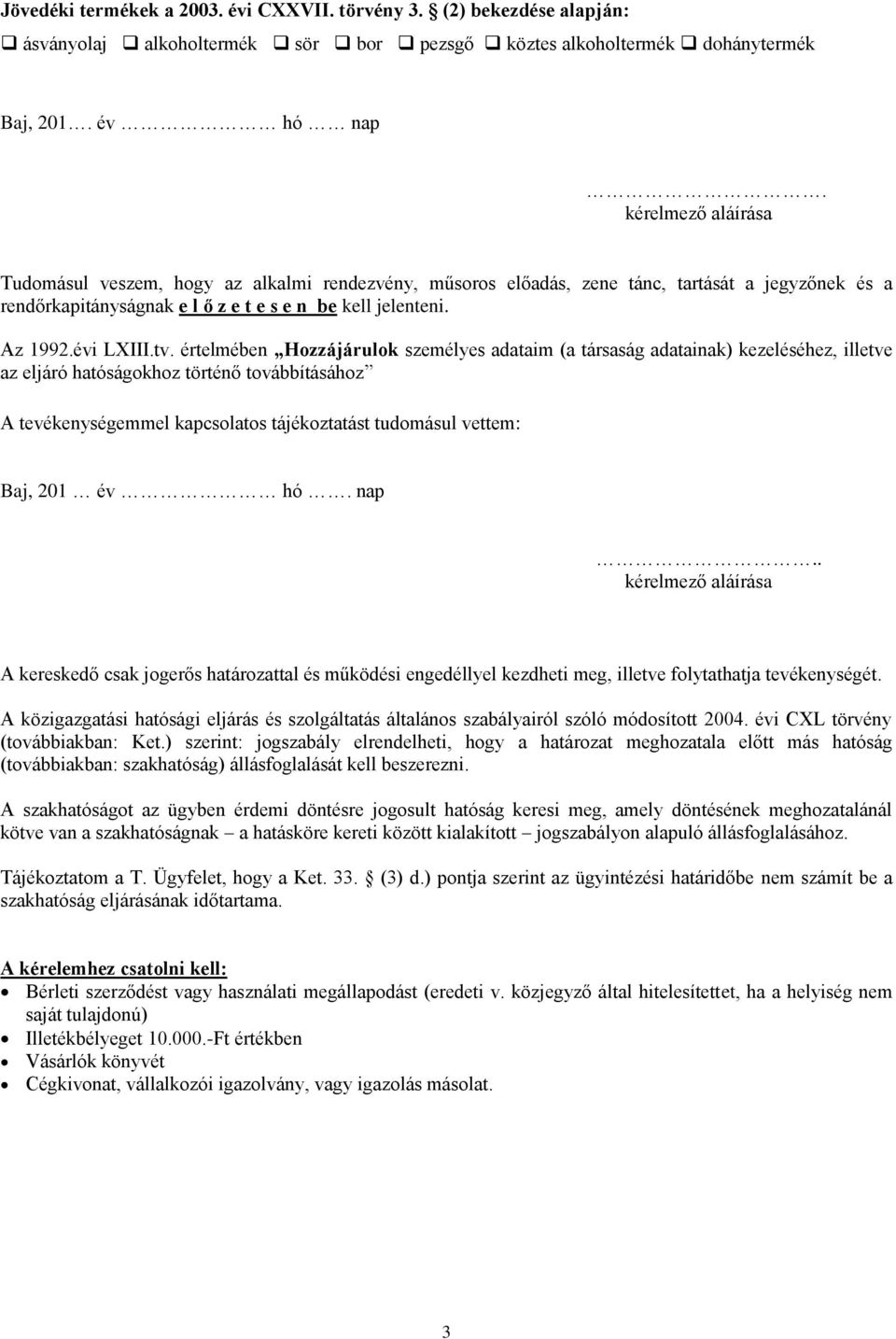 értelmében Hozzájárulok személyes adataim (a társaság adatainak) kezeléséhez, illetve az eljáró hatóságokhoz történő továbbításához A tevékenységemmel kapcsolatos tájékoztatást tudomásul vettem: Baj,