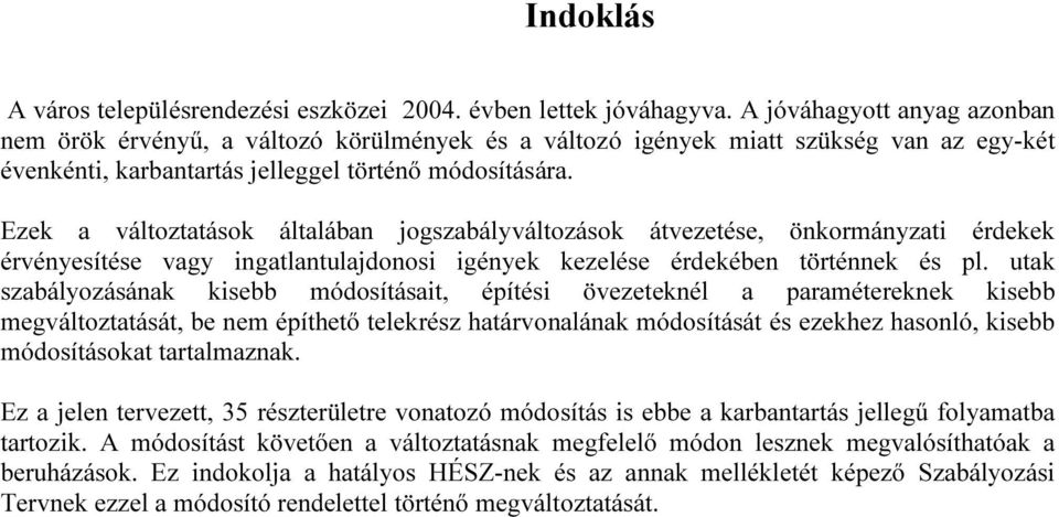 Ezek a változtatások általában jogszabályváltozások átvezetése, önkormányzati érdekek érvényesítése vagy ingatlantulajdonosi igények kezelése érdekében történnek és pl.