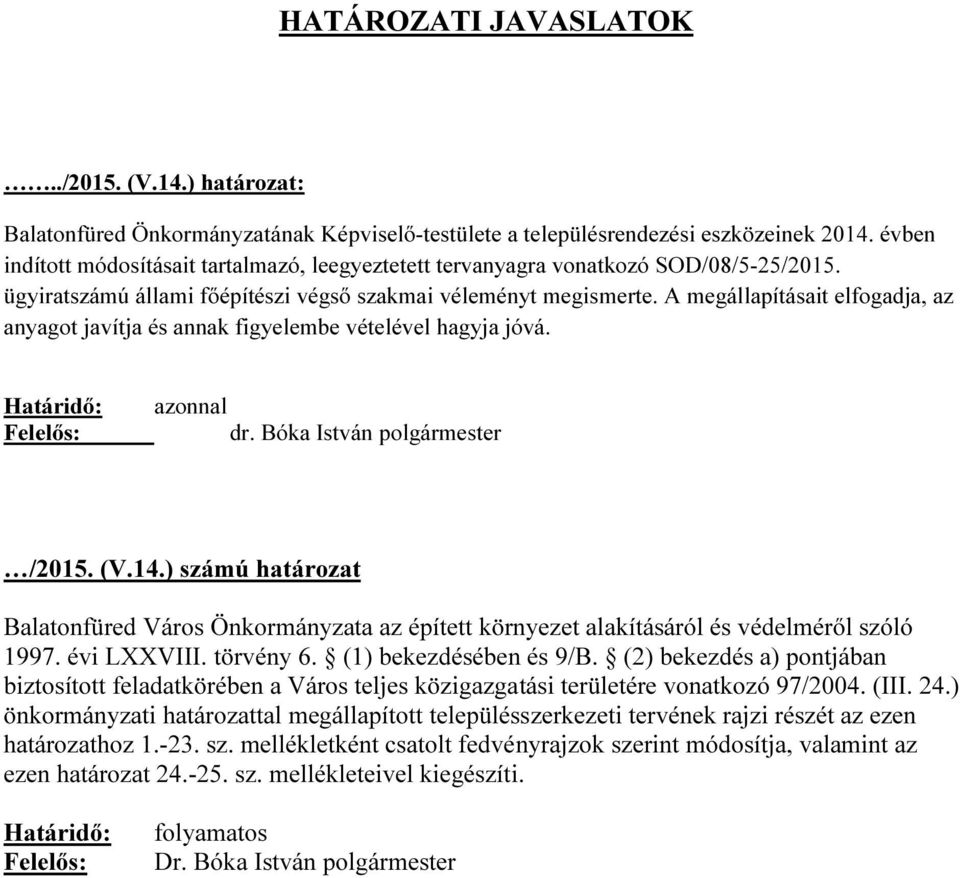 A megállapításait elfogadja, az anyagot javítja és annak figyelembe vételével hagyja jóvá. Határidő: Felelős: azonnal dr. Bóka István polgármester /2015. (V.14.