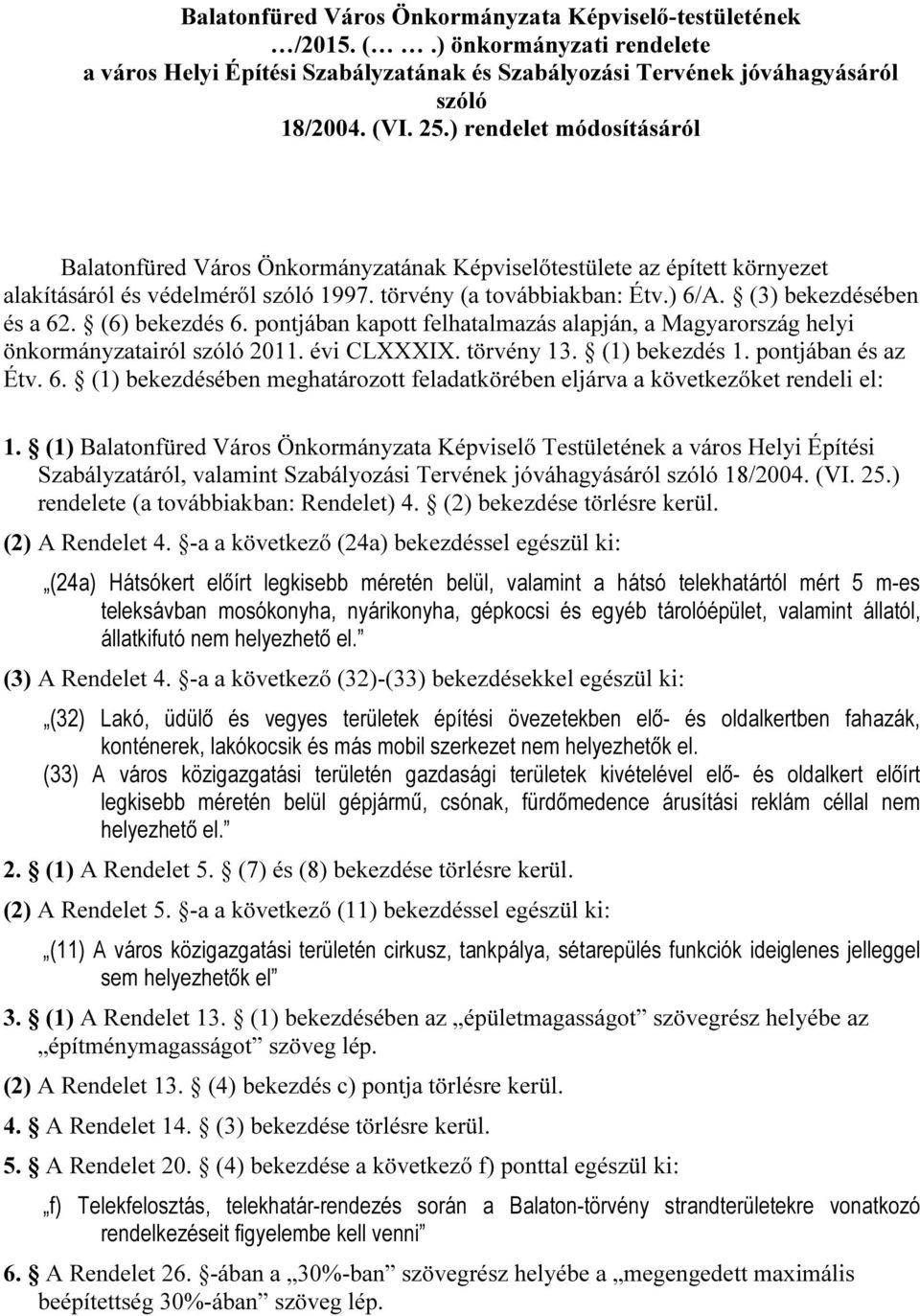 (3) bekezdésében és a 62. (6) bekezdés 6. pontjában kapott felhatalmazás alapján, a Magyarország helyi önkormányzatairól szóló 2011. évi CLXXXIX. törvény 13. (1) bekezdés 1. pontjában és az Étv. 6. (1) bekezdésében meghatározott feladatkörében eljárva a következőket rendeli el: 1.
