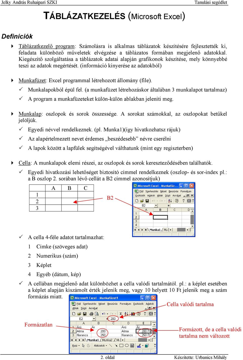 (információ kinyerése az adatokból) Munkafüzet: Excel programmal létrehozott állomány (file). Munkalapokból épül fel.