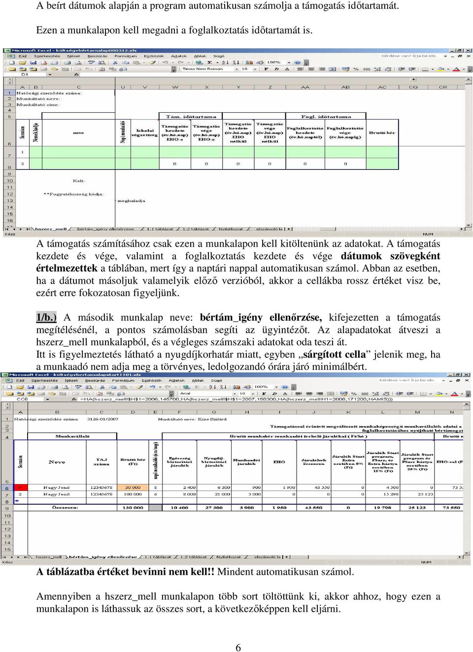 A támogatás kezdete és vége, valamint a foglalkoztatás kezdete és vége dátumok szövegként értelmezettek a táblában, mert így a naptári nappal automatikusan számol.