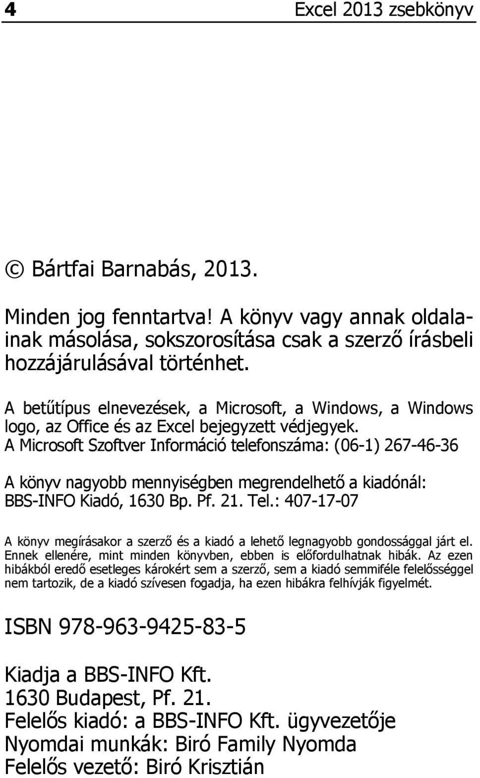 A Microsoft Szoftver Információ telefonszáma: (06-1) 267-46-36 A könyv nagyobb mennyiségben megrendelhető a kiadónál: BBS-INFO Kiadó, 1630 Bp. Pf. 21. Tel.
