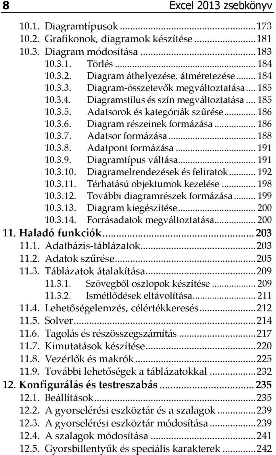 .. 191 10.3.9. Diagramtípus váltása... 191 10.3.10. Diagramelrendezések és feliratok... 192 10.3.11. Térhatású objektumok kezelése... 198 10.3.12. További diagramrészek formázása... 199 10.3.13.