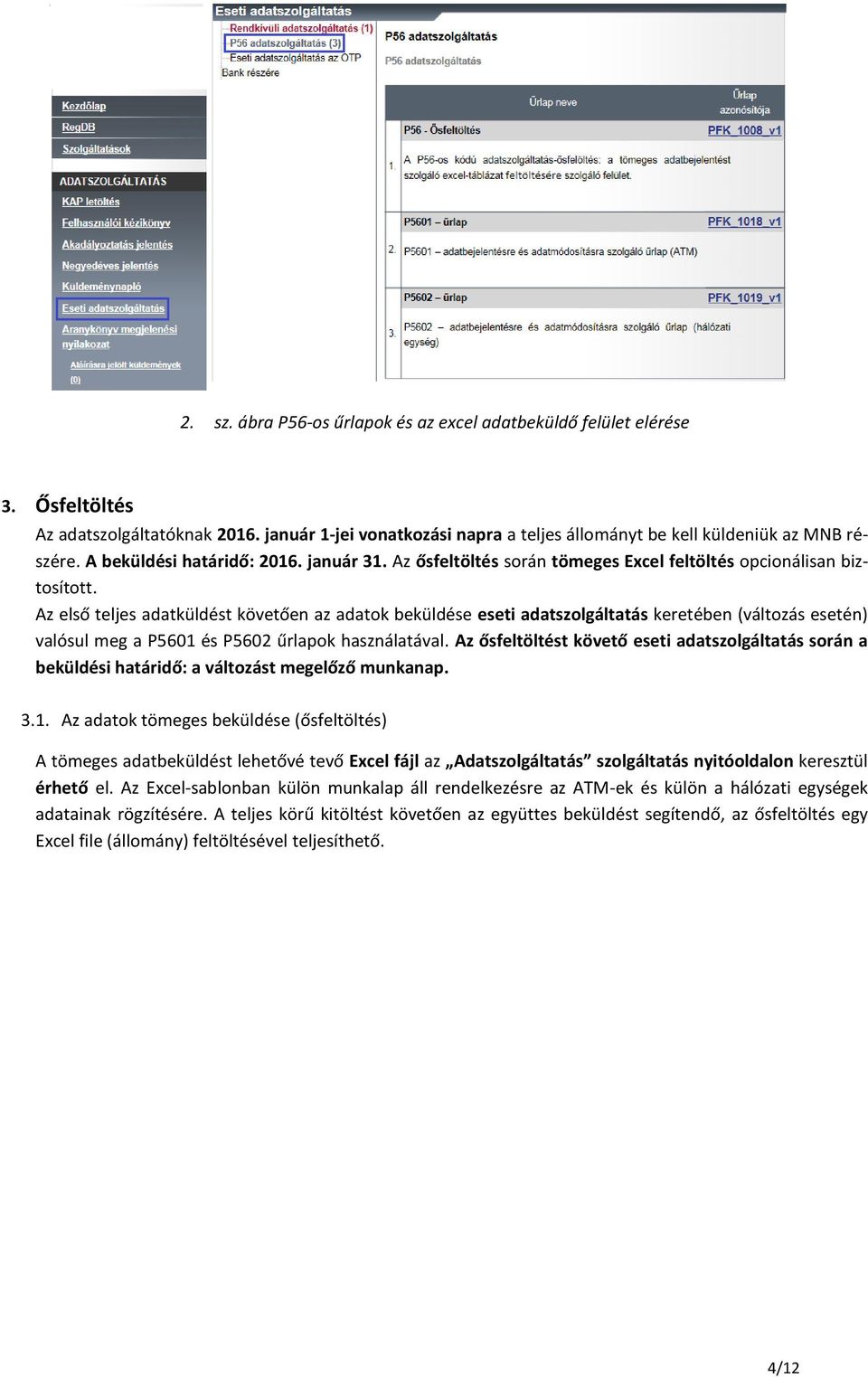 Az első teljes adatküldést követően az adatok beküldése eseti adatszolgáltatás keretében (változás esetén) valósul meg a P5601 és P5602 űrlapok használatával.