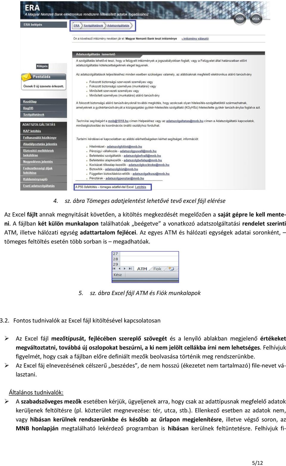 Az egyes ATM és hálózati egységek adatai soronként, tömeges feltöltés esetén több sorban is megadhatóak. 5. sz. ábra Excel fájl ATM és Fiók munkalapok 3.2.