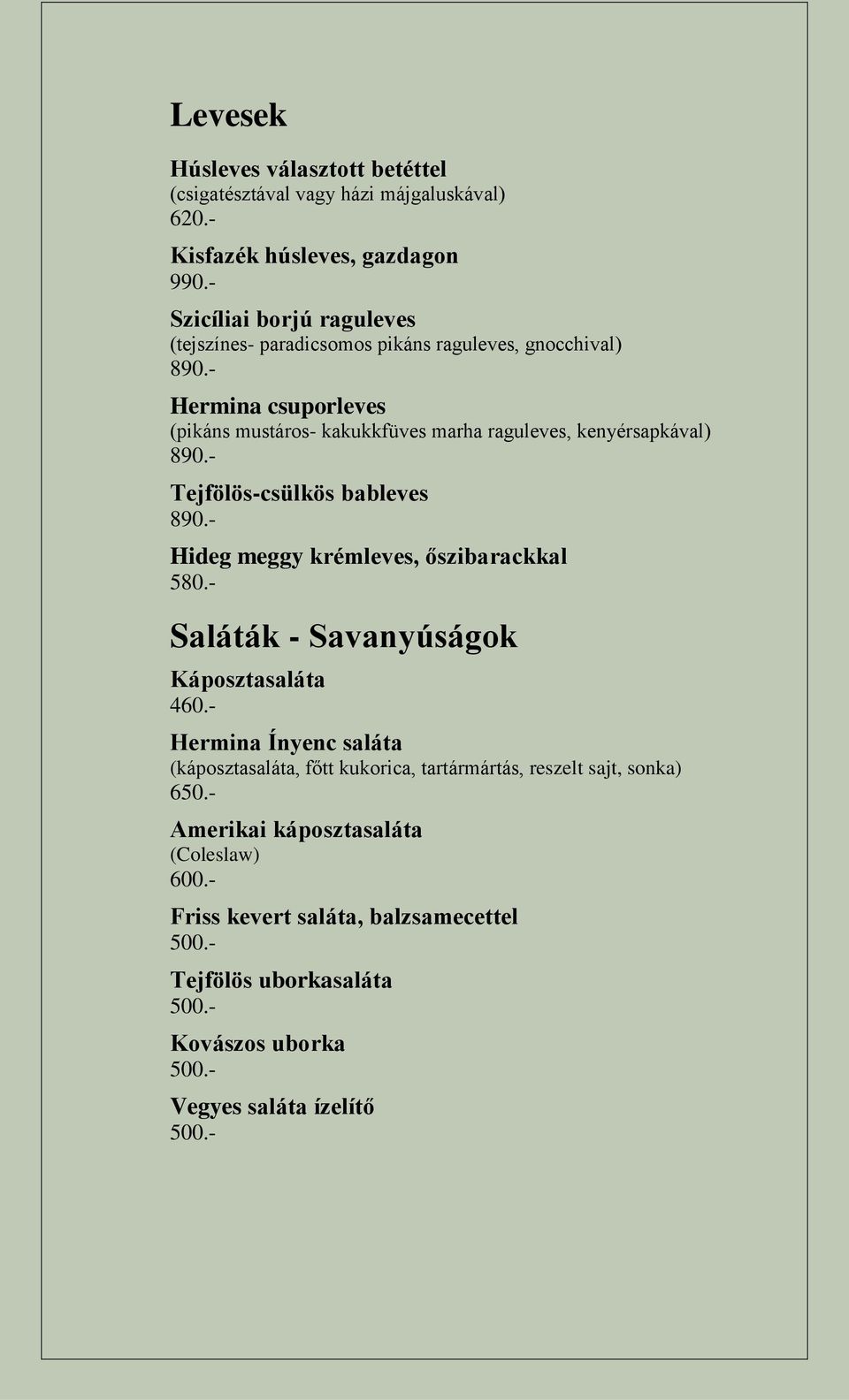 - Hermina csuporleves (pikáns mustáros- kakukkfüves marha raguleves, kenyérsapkával) 890.- Tejfölös-csülkös bableves 890.