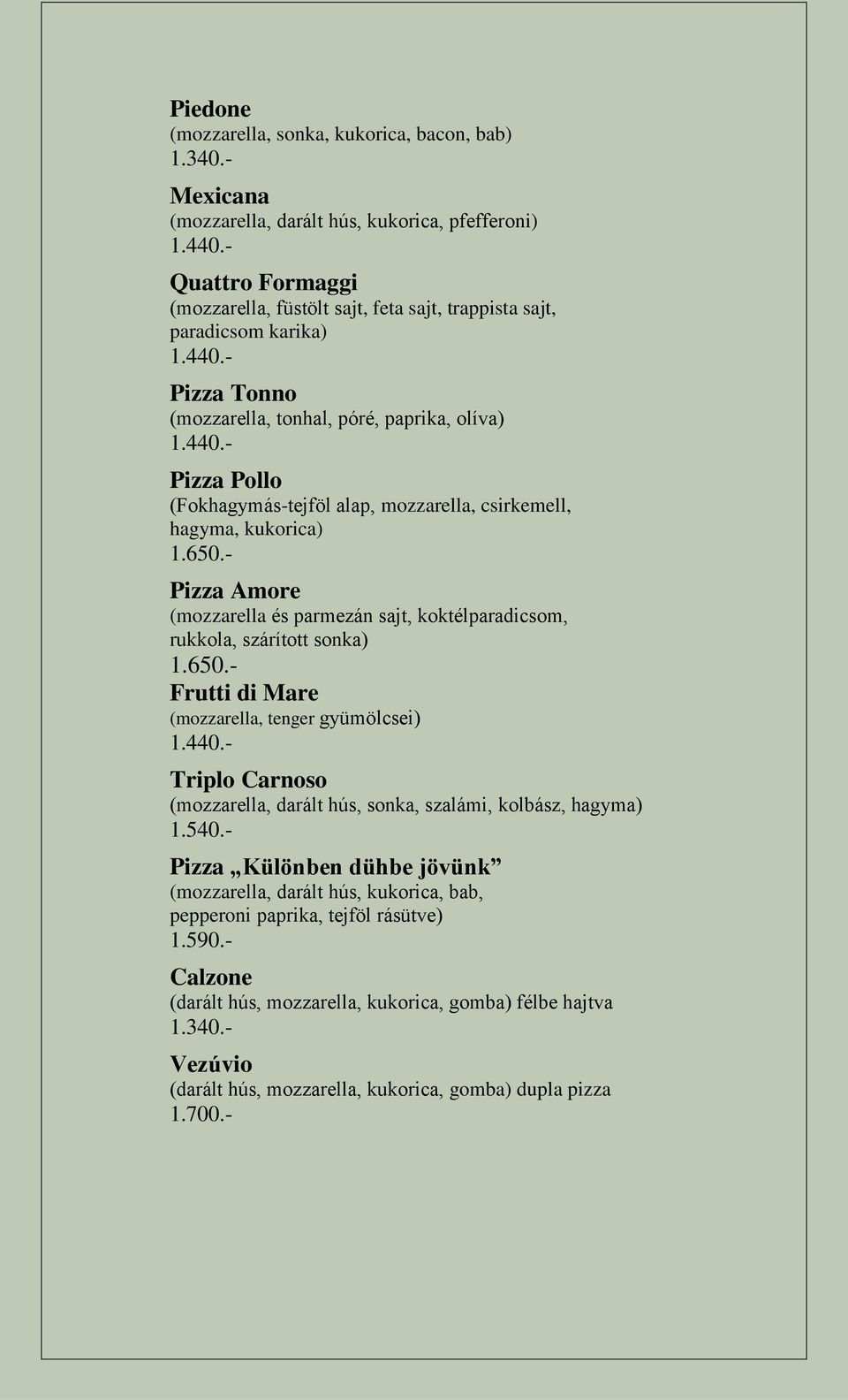 rukkola, szárított sonka) Frutti di Mare (mozzarella, tenger gyümölcsei) Triplo Carnoso (mozzarella, darált hús, sonka, szalámi, kolbász, hagyma) 1.540.