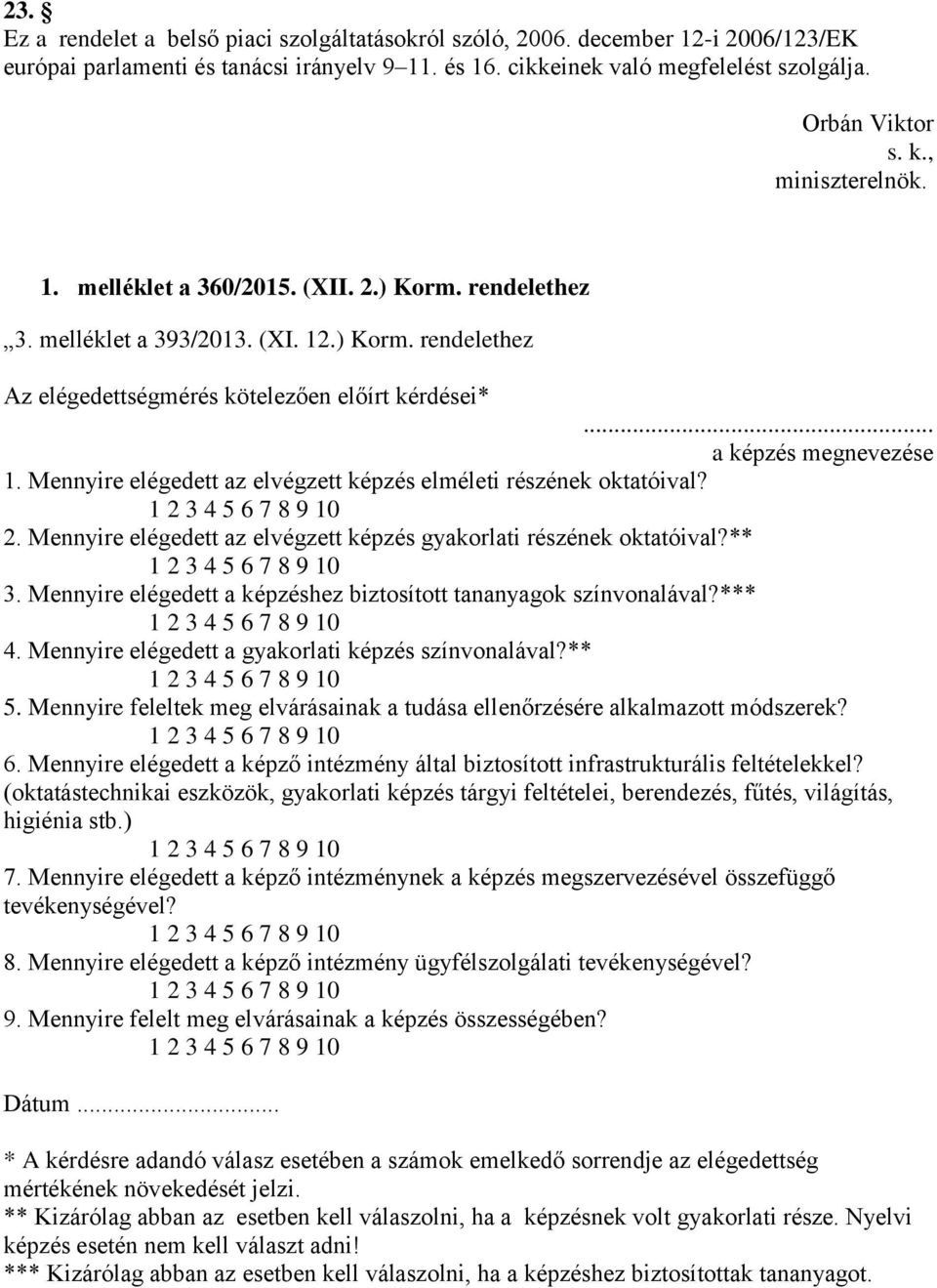 Mennyire elégedett az elvégzett képzés elméleti részének oktatóival? 2. Mennyire elégedett az elvégzett képzés gyakorlati részének oktatóival?** 3.