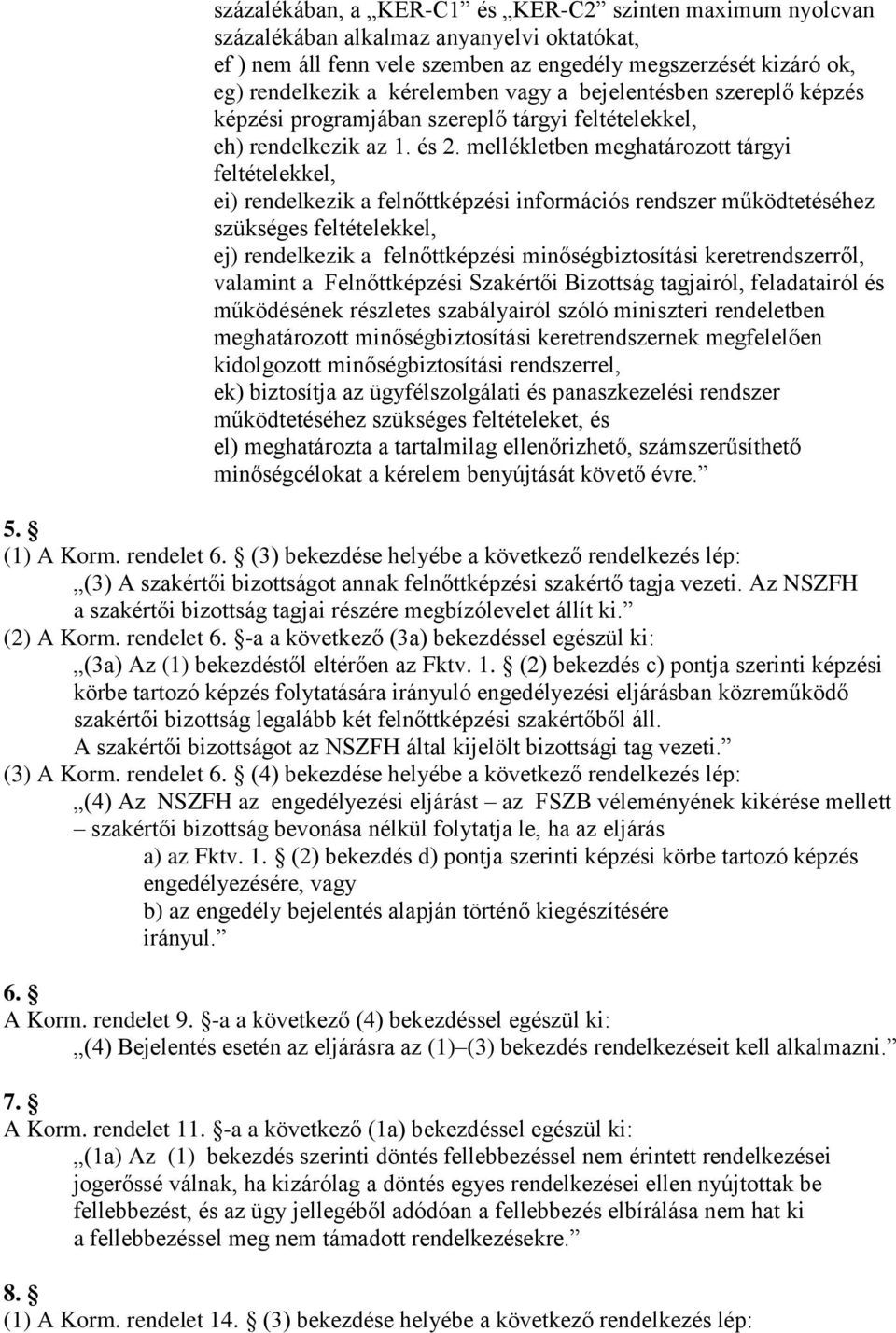 mellékletben meghatározott tárgyi feltételekkel, ei) rendelkezik a felnőttképzési információs rendszer működtetéséhez szükséges feltételekkel, ej) rendelkezik a felnőttképzési minőségbiztosítási