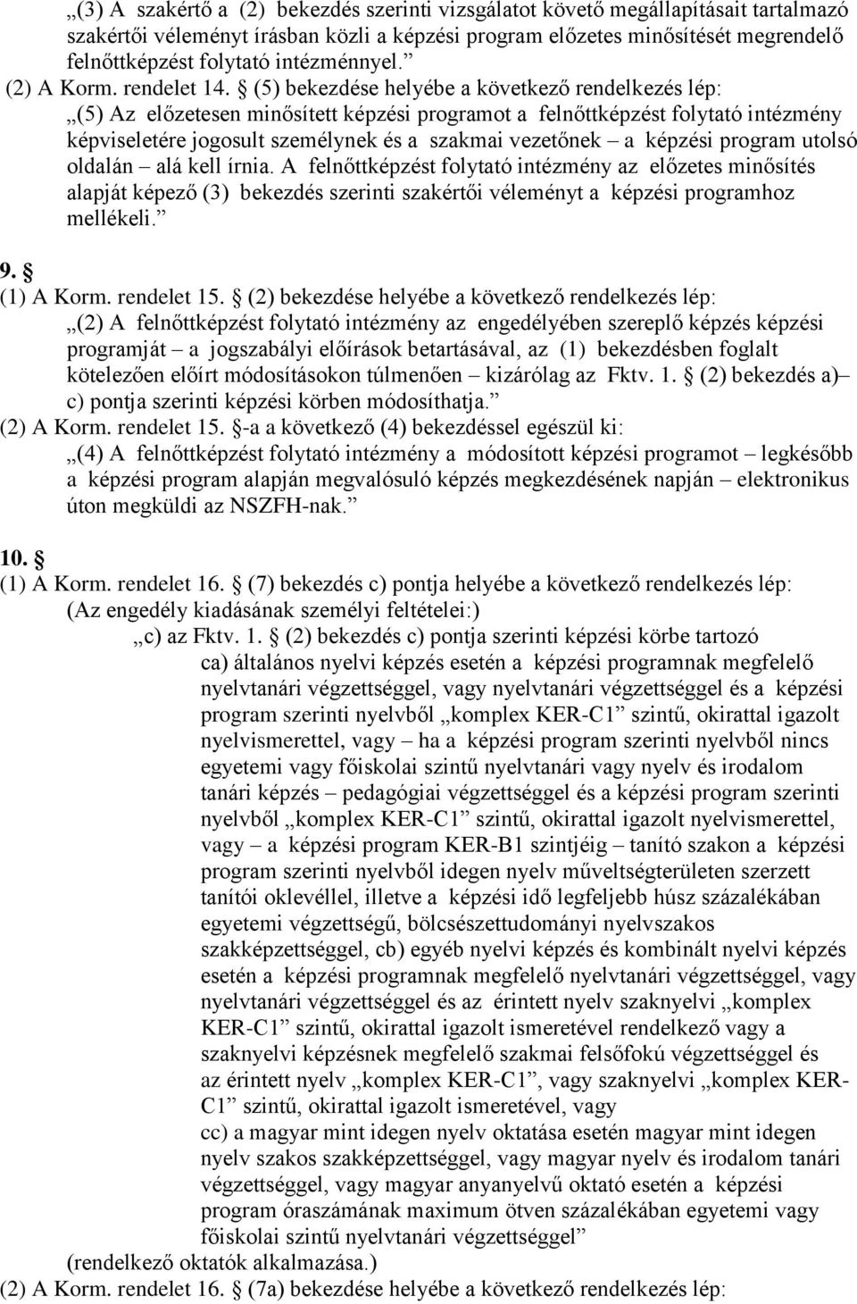 (5) bekezdése helyébe a következő rendelkezés lép: (5) Az előzetesen minősített képzési programot a felnőttképzést folytató intézmény képviseletére jogosult személynek és a szakmai vezetőnek a