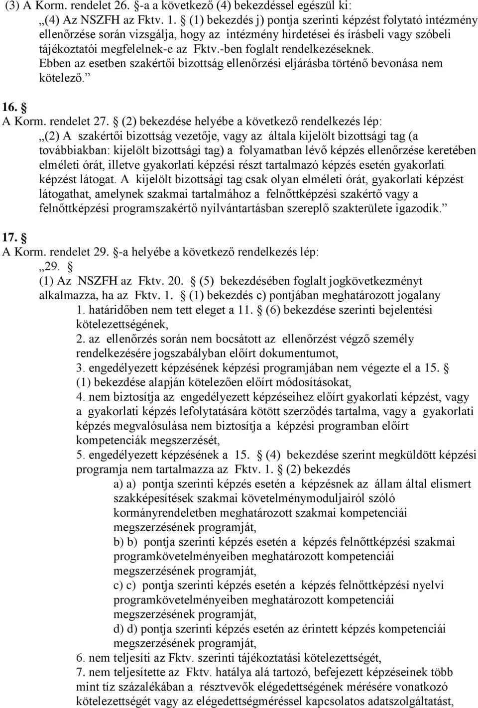 -ben foglalt rendelkezéseknek. Ebben az esetben szakértői bizottság ellenőrzési eljárásba történő bevonása nem kötelező. 16. A Korm. rendelet 27.