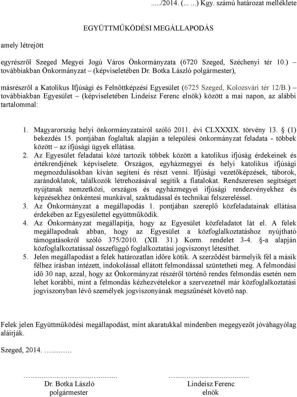 ) továbbiakban Egyesület (képviseletében Lindeisz Ferenc elnök) között a mai napon, az alábbi tartalommal: 1. Magyarország helyi önkormányzatairól szóló 2011. évi CLXXXIX. törvény 13. (1) bekezdés 15.