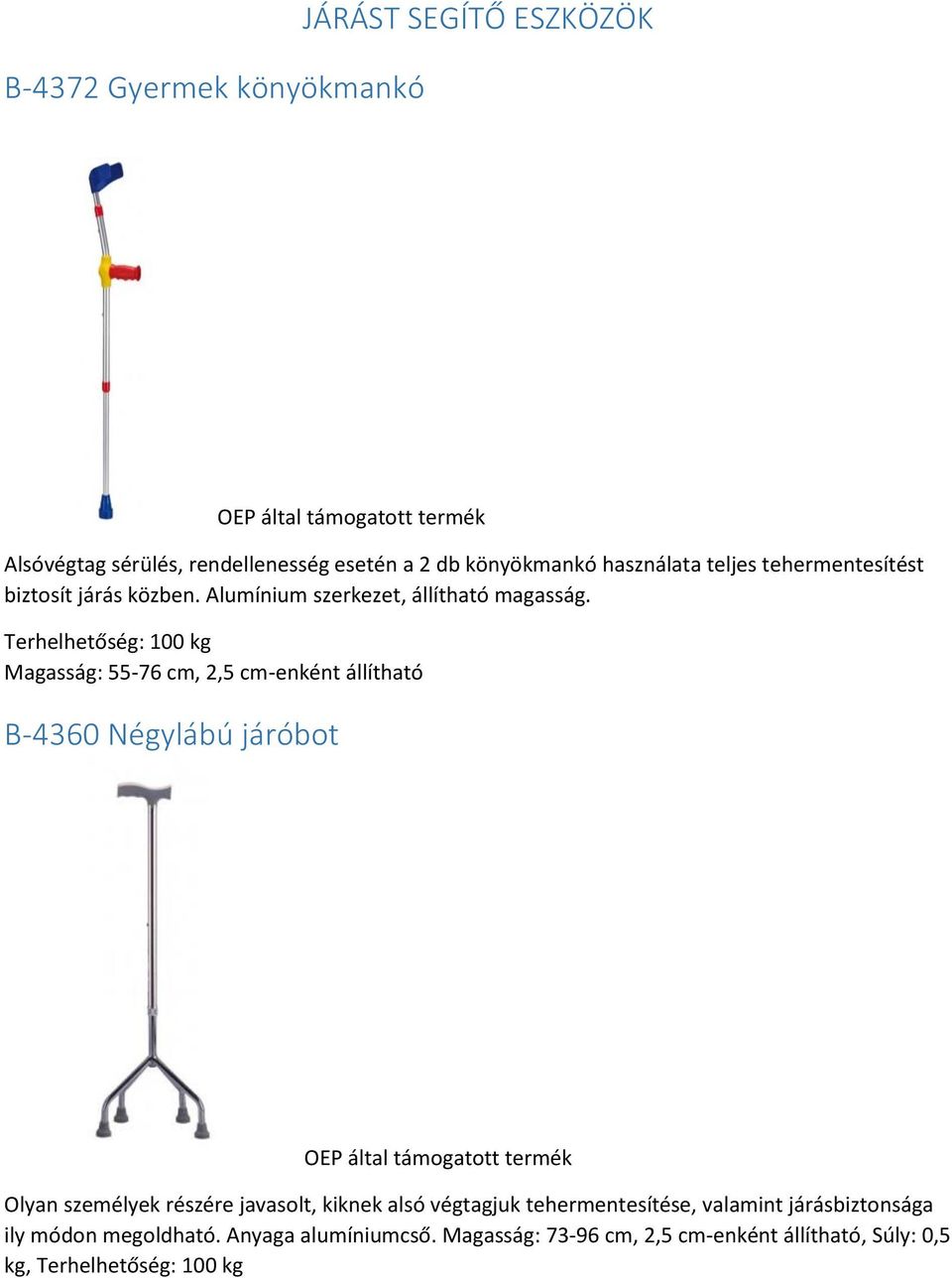 Terhelhetőség: 100 kg Magasság: 55-76 cm, 2,5 cm-enként állítható B-4360 Négylábú járóbot Olyan személyek részére javasolt, kiknek