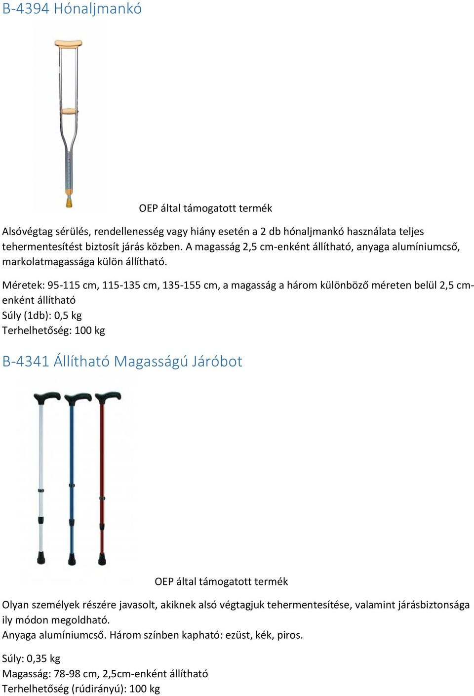 Méretek: 95-115 cm, 115-135 cm, 135-155 cm, a magasság a három különböző méreten belül 2,5 cmenként állítható Súly (1db): 0,5 kg Terhelhetőség: 100 kg B-4341 Állítható