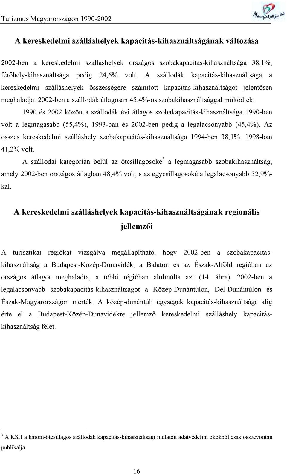 működtek. 1990 és 2002 között a szállodák évi átlagos szobakapacitás-kihasználtsága 1990-ben volt a legmagasabb (55,4%), 1993-ban és 2002-ben pedig a legalacsonyabb (45,4%).