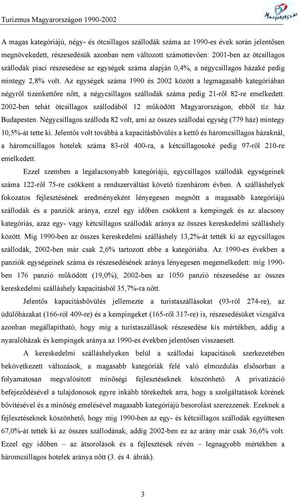 Az egységek száma 1990 és 2002 között a legmagasabb kategóriában négyről tizenkettőre nőtt, a négycsillagos szállodák száma pedig 21-ről 82-re emelkedett.