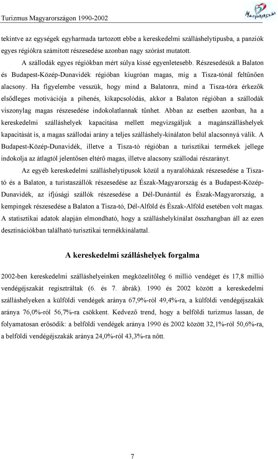 Ha figyelembe vesszük, hogy mind a Balatonra, mind a Tisza-tóra érkezők elsődleges motivációja a pihenés, kikapcsolódás, akkor a Balaton régióban a szállodák viszonylag magas részesedése