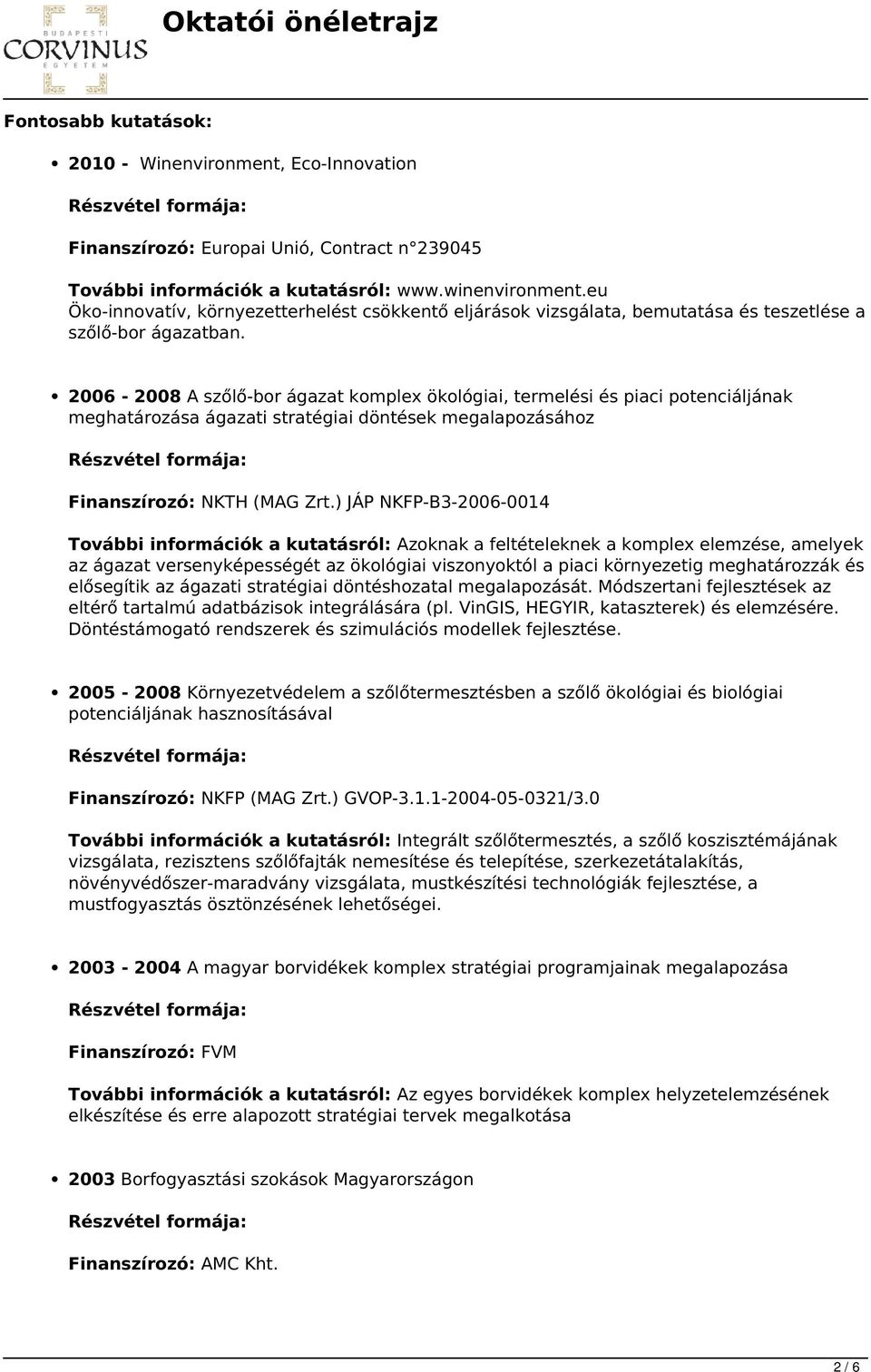 2006-2008 A szőlő-bor ágazat komplex ökológiai, termelési és piaci potenciáljának meghatározása ágazati stratégiai döntések megalapozásához Finanszírozó: NKTH (MAG Zrt.