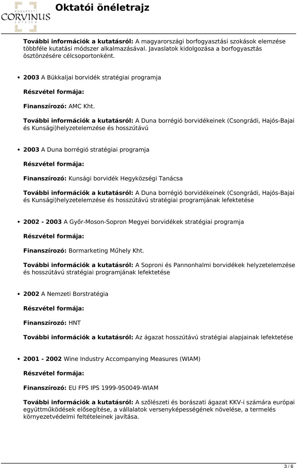 További információk a kutatásról: A Duna borrégió borvidékeinek (Csongrádi, Hajós-Bajai és Kunsági)helyzetelemzése és hosszútávú 2003 A Duna borrégió stratégiai programja Finanszírozó: Kunsági