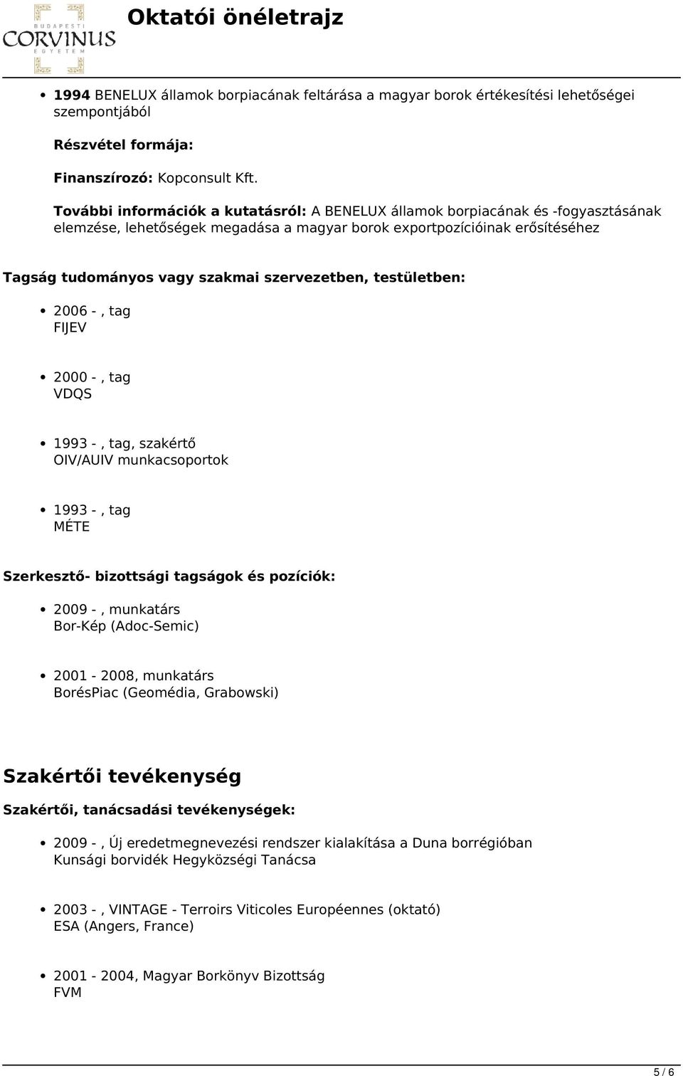 szervezetben, testületben: 2006 -, tag FIJEV 2000 -, tag VDQS 1993 -, tag, szakértő OIV/AUIV munkacsoportok 1993 -, tag MÉTE Szerkesztő- bizottsági tagságok és pozíciók: 2009 -, munkatárs Bor-Kép