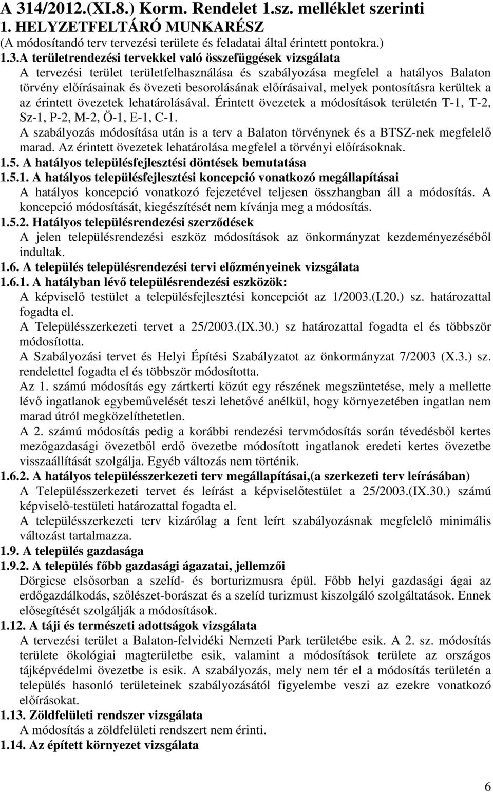 kerültek a az érintett övezetek lehatárolásával. Érintett övezetek a módosítások területén T-1, T-2, Sz-1, P-2, M-2, Ö-1, E-1, C-1.