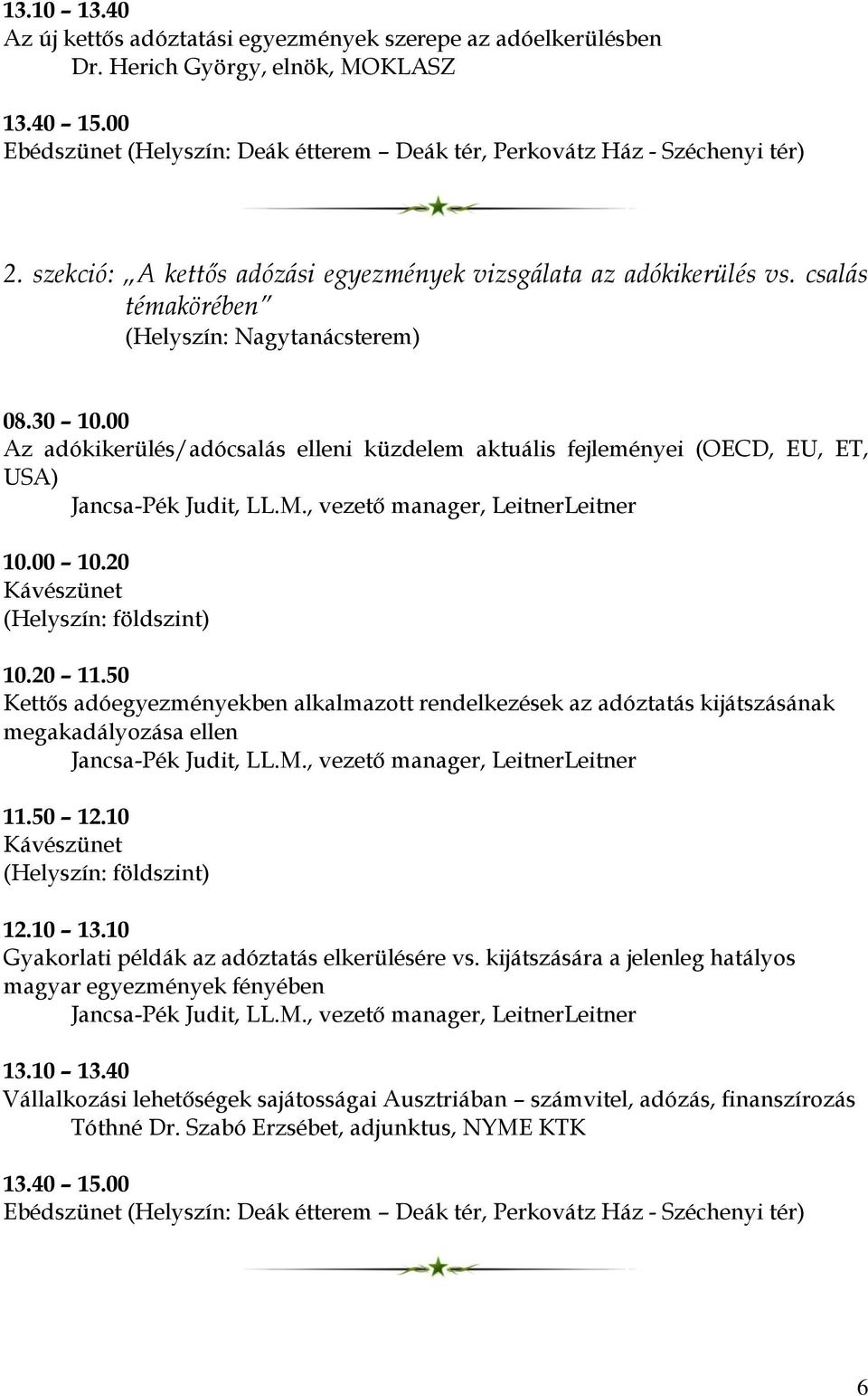 00 Az adókikerülés/adócsalás elleni küzdelem aktuális fejleményei (OECD, EU, ET, USA) Jancsa-Pék Judit, LL.M., vezető manager, LeitnerLeitner 10.00 10.20 10.20 11.