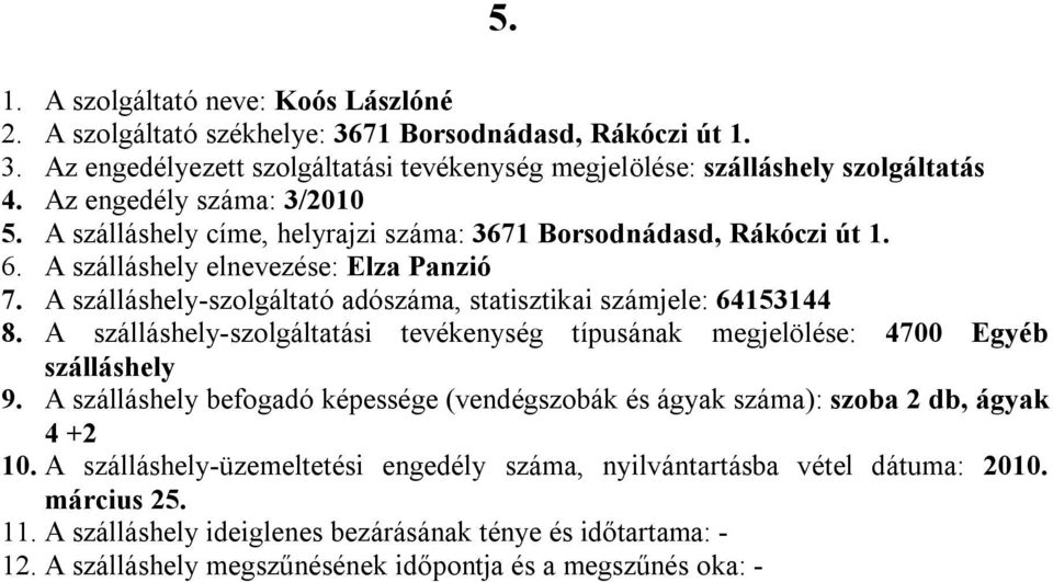 A -szolgáltató adószáma, statisztikai számjele: 64153144 9. A befogadó képessége (vendégszobák és ágyak száma): szoba 2 db, ágyak 4 +2 10.