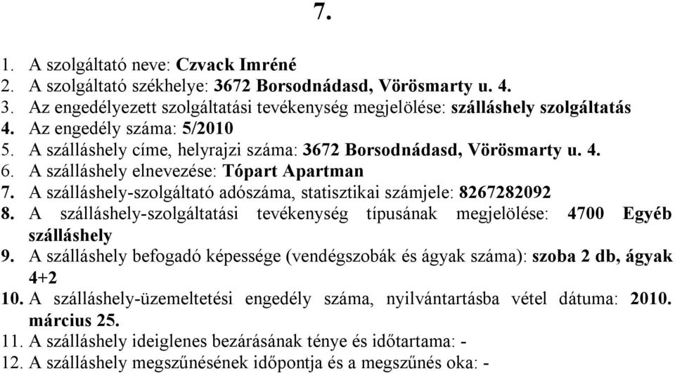 A -szolgáltató adószáma, statisztikai számjele: 8267282092 9. A befogadó képessége (vendégszobák és ágyak száma): szoba 2 db, ágyak 4+2 10.