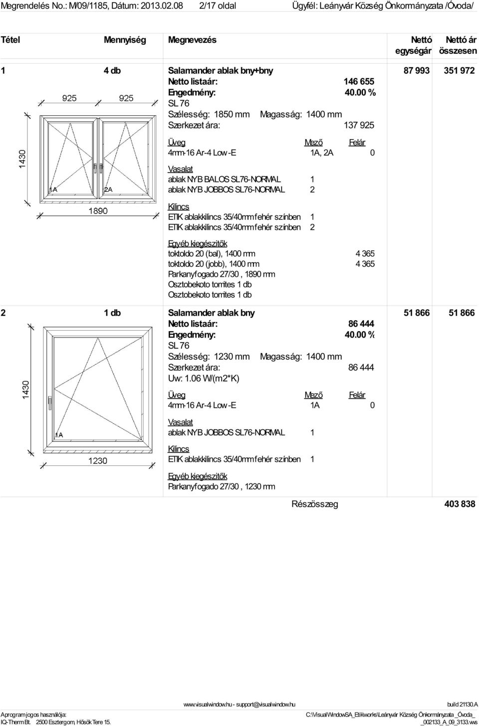 Ar-4 Low-E 1A, 2A 0 ablak NYB BALOS SL76-NORMAL 1 ablak NYB JOBBOS SL76-NORMAL 2 ETIK ablakkilincs 35/40mm fehér színben 1 ETIK ablakkilincs 35/40mm fehér színben 2 toktoldo 20 (bal), 1400 mm 4