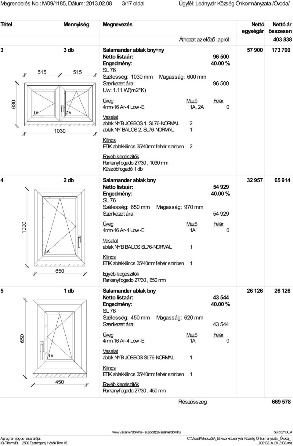 Szerkezet ára: 96 500 Uw: 1.11 W/(m2*K) 4mm-16 Ar-4 Low-E 1A, 2A 0 ablak NYB JOBBOS 1. SL76-NORMAL 2 ablak NY BALOS 2.